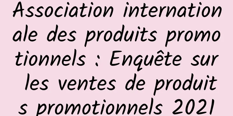 Association internationale des produits promotionnels : Enquête sur les ventes de produits promotionnels 2021