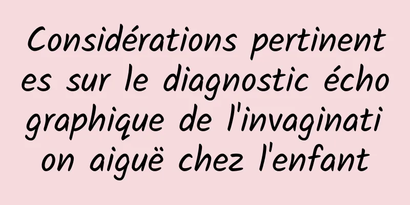 Considérations pertinentes sur le diagnostic échographique de l'invagination aiguë chez l'enfant