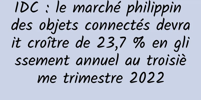 IDC : le marché philippin des objets connectés devrait croître de 23,7 % en glissement annuel au troisième trimestre 2022