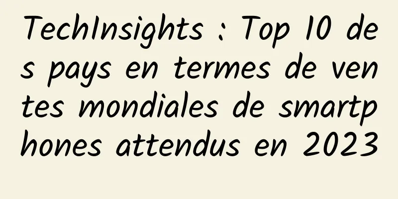 TechInsights : Top 10 des pays en termes de ventes mondiales de smartphones attendus en 2023