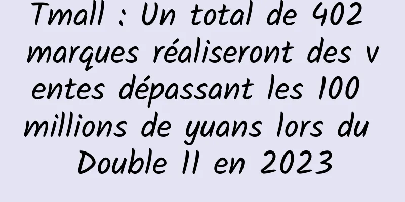 Tmall : Un total de 402 marques réaliseront des ventes dépassant les 100 millions de yuans lors du Double 11 en 2023
