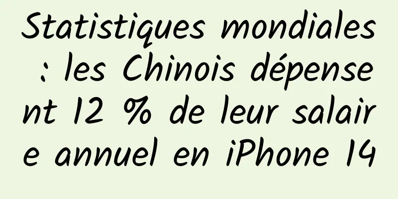 Statistiques mondiales : les Chinois dépensent 12 % de leur salaire annuel en iPhone 14