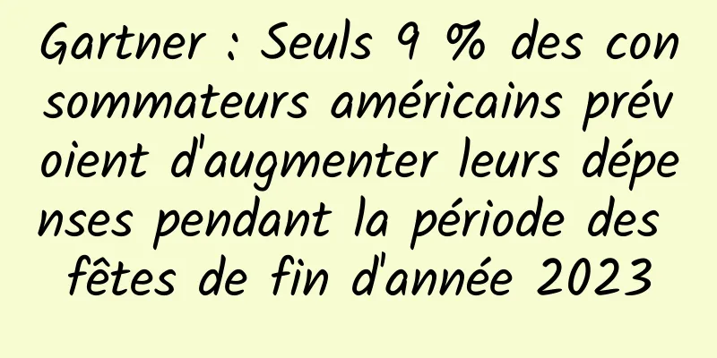 Gartner : Seuls 9 % des consommateurs américains prévoient d'augmenter leurs dépenses pendant la période des fêtes de fin d'année 2023