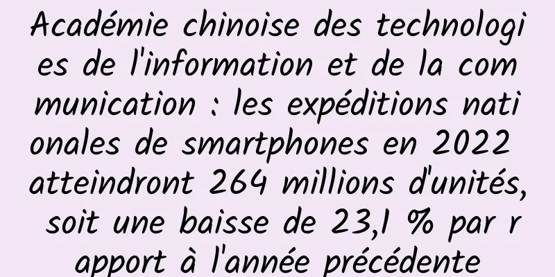 Académie chinoise des technologies de l'information et de la communication : les expéditions nationales de smartphones en 2022 atteindront 264 millions d'unités, soit une baisse de 23,1 % par rapport à l'année précédente