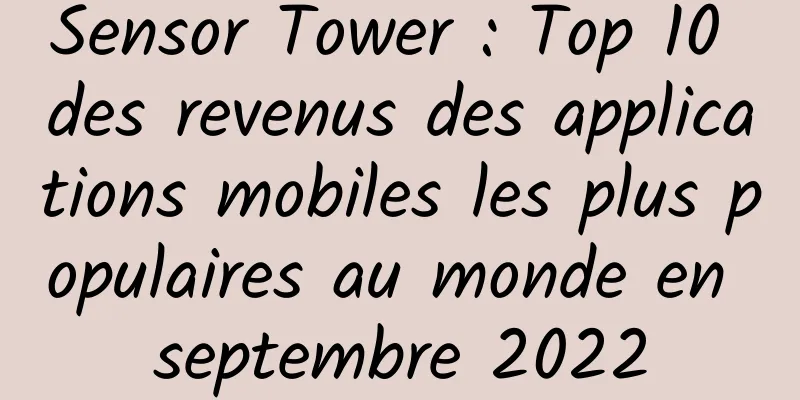 Sensor Tower : Top 10 des revenus des applications mobiles les plus populaires au monde en septembre 2022