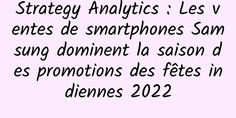 Strategy Analytics : Les ventes de smartphones Samsung dominent la saison des promotions des fêtes indiennes 2022
