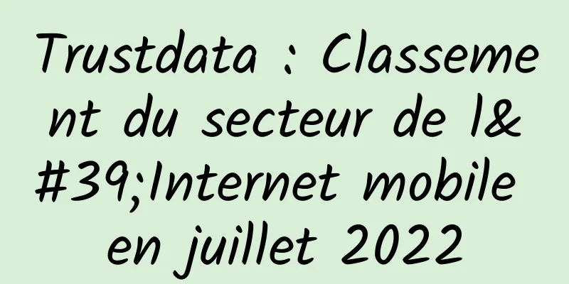 Trustdata : Classement du secteur de l'Internet mobile en juillet 2022