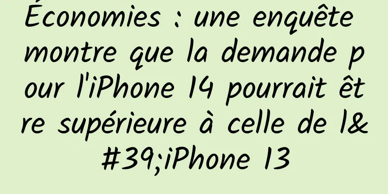 Économies : une enquête montre que la demande pour l'iPhone 14 pourrait être supérieure à celle de l'iPhone 13