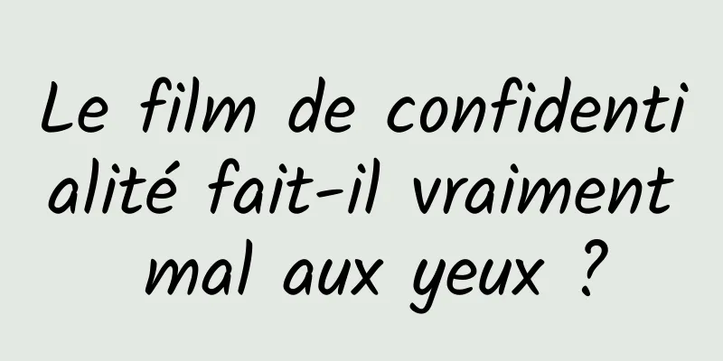 Le film de confidentialité fait-il vraiment mal aux yeux ?