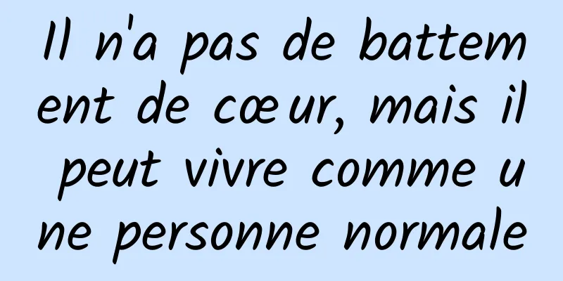 Il n'a pas de battement de cœur, mais il peut vivre comme une personne normale