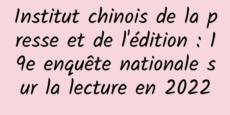 Institut chinois de la presse et de l'édition : 19e enquête nationale sur la lecture en 2022