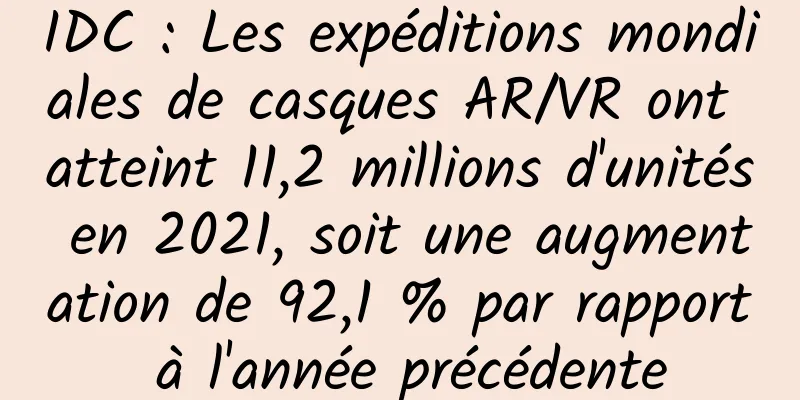 IDC : Les expéditions mondiales de casques AR/VR ont atteint 11,2 millions d'unités en 2021, soit une augmentation de 92,1 % par rapport à l'année précédente