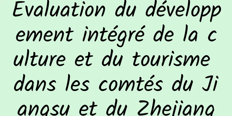 Évaluation du développement intégré de la culture et du tourisme dans les comtés du Jiangsu et du Zhejiang