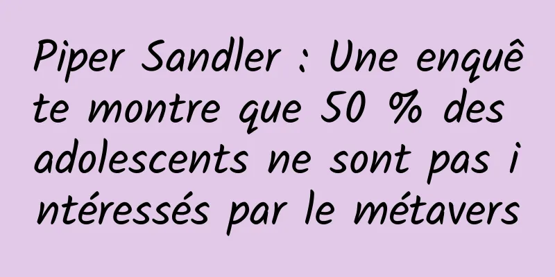 Piper Sandler : Une enquête montre que 50 % des adolescents ne sont pas intéressés par le métavers
