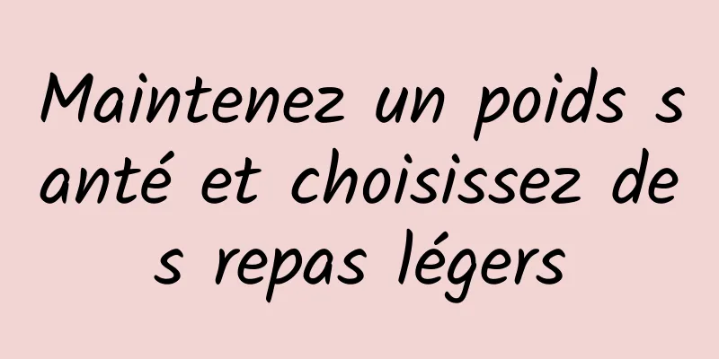 Maintenez un poids santé et choisissez des repas légers