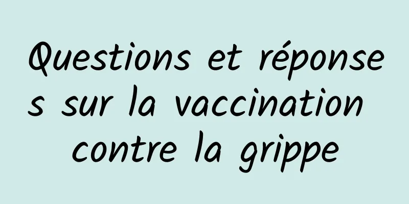 Questions et réponses sur la vaccination contre la grippe
