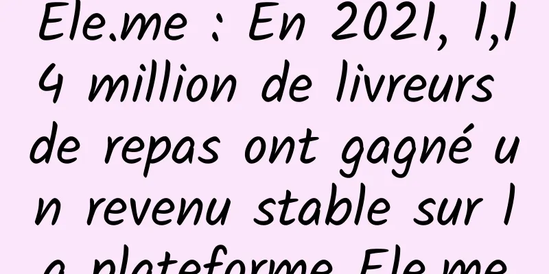 Ele.me : En 2021, 1,14 million de livreurs de repas ont gagné un revenu stable sur la plateforme Ele.me