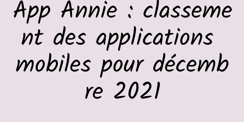 App Annie : classement des applications mobiles pour décembre 2021