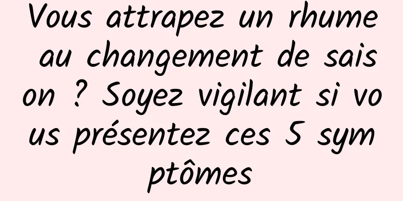 Vous attrapez un rhume au changement de saison ? Soyez vigilant si vous présentez ces 5 symptômes