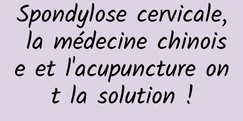 Spondylose cervicale, la médecine chinoise et l'acupuncture ont la solution !
