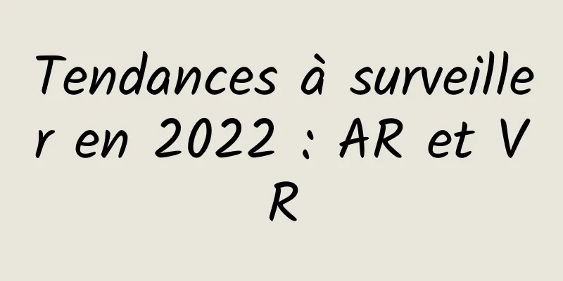 Tendances à surveiller en 2022 : AR et VR