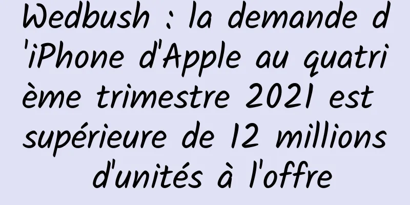 Wedbush : la demande d'iPhone d'Apple au quatrième trimestre 2021 est supérieure de 12 millions d'unités à l'offre