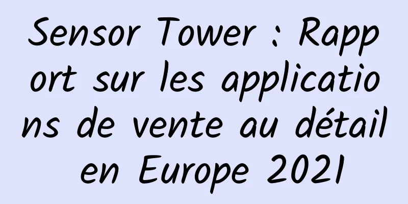 Sensor Tower : Rapport sur les applications de vente au détail en Europe 2021