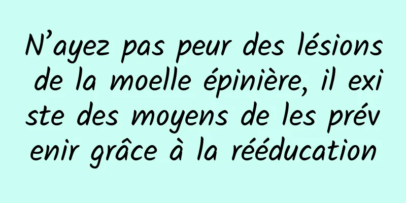 N’ayez pas peur des lésions de la moelle épinière, il existe des moyens de les prévenir grâce à la rééducation