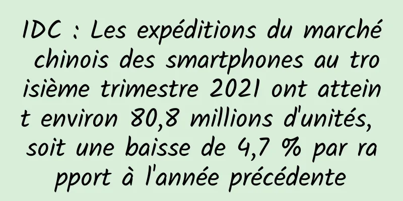 IDC : Les expéditions du marché chinois des smartphones au troisième trimestre 2021 ont atteint environ 80,8 millions d'unités, soit une baisse de 4,7 % par rapport à l'année précédente