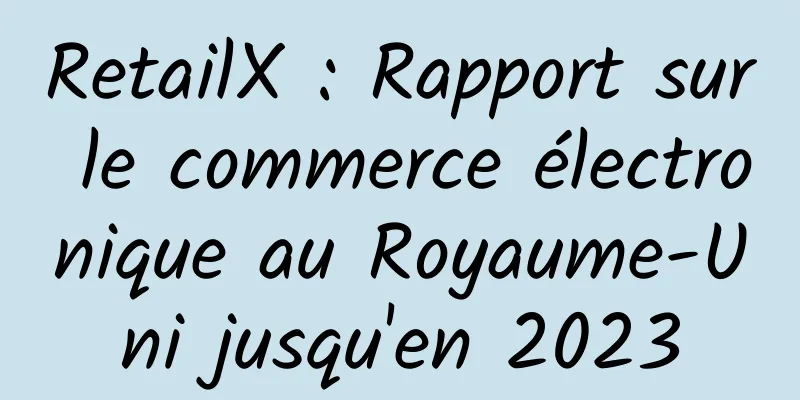 RetailX : Rapport sur le commerce électronique au Royaume-Uni jusqu'en 2023