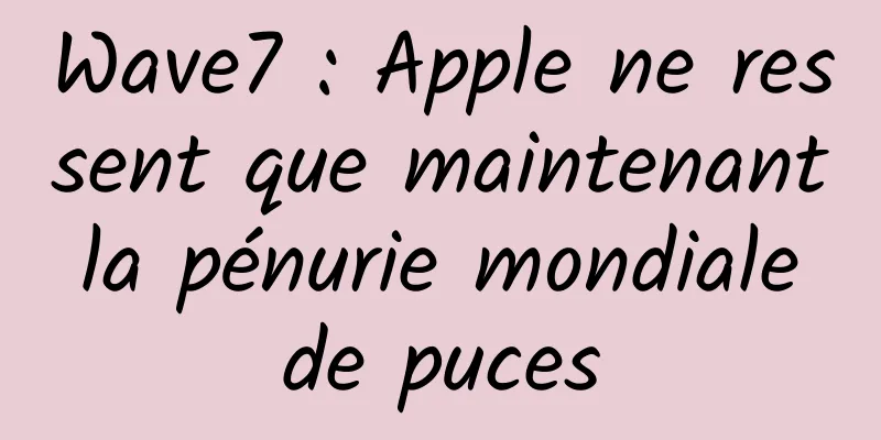 Wave7 : Apple ne ressent que maintenant la pénurie mondiale de puces