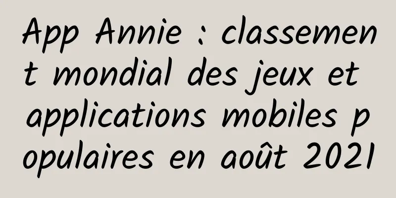 App Annie : classement mondial des jeux et applications mobiles populaires en août 2021