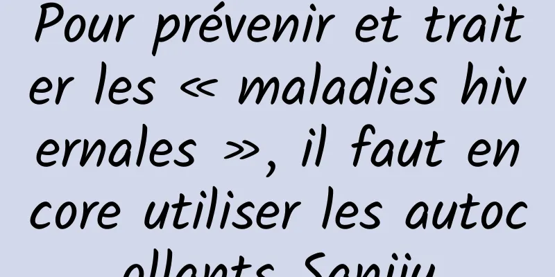 Pour prévenir et traiter les « maladies hivernales », il faut encore utiliser les autocollants Sanjiu