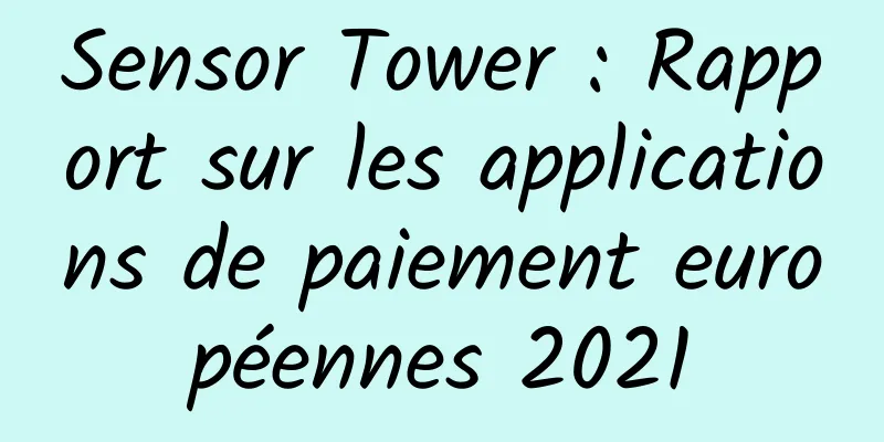 Sensor Tower : Rapport sur les applications de paiement européennes 2021