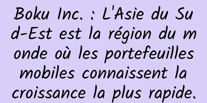 Boku Inc. : L'Asie du Sud-Est est la région du monde où les portefeuilles mobiles connaissent la croissance la plus rapide.
