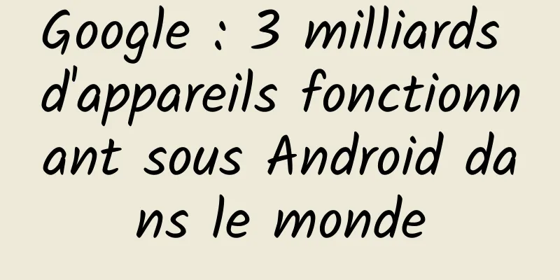 Google : 3 milliards d'appareils fonctionnant sous Android dans le monde