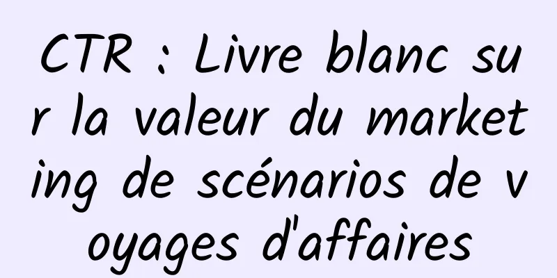 CTR : Livre blanc sur la valeur du marketing de scénarios de voyages d'affaires
