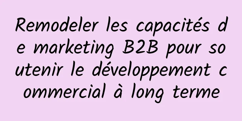 Remodeler les capacités de marketing B2B pour soutenir le développement commercial à long terme