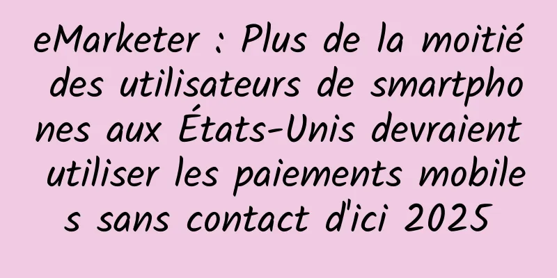 eMarketer : Plus de la moitié des utilisateurs de smartphones aux États-Unis devraient utiliser les paiements mobiles sans contact d'ici 2025