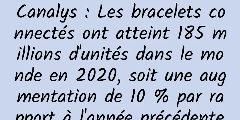 Canalys : Les bracelets connectés ont atteint 185 millions d'unités dans le monde en 2020, soit une augmentation de 10 % par rapport à l'année précédente