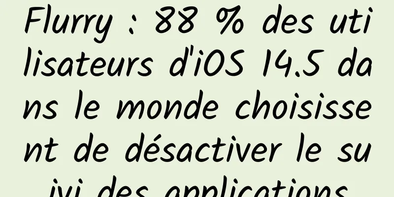 Flurry : 88 % des utilisateurs d'iOS 14.5 dans le monde choisissent de désactiver le suivi des applications