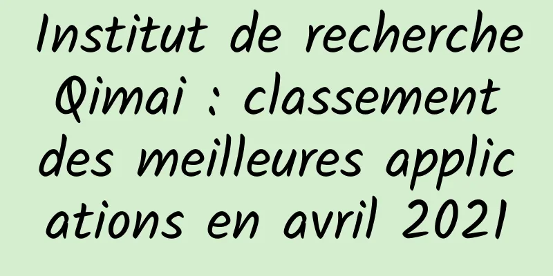Institut de recherche Qimai : classement des meilleures applications en avril 2021