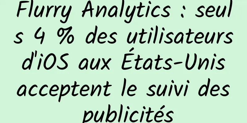 Flurry Analytics : seuls 4 % des utilisateurs d'iOS aux États-Unis acceptent le suivi des publicités
