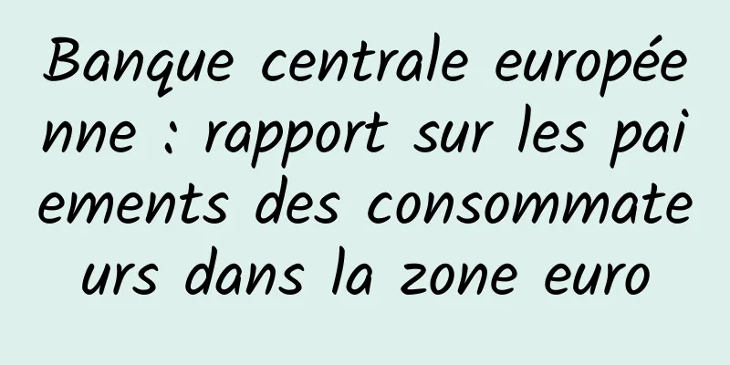 Banque centrale européenne : rapport sur les paiements des consommateurs dans la zone euro