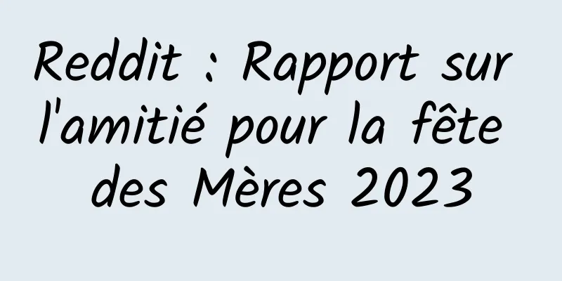 Reddit : Rapport sur l'amitié pour la fête des Mères 2023
