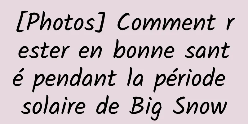 [Photos] Comment rester en bonne santé pendant la période solaire de Big Snow