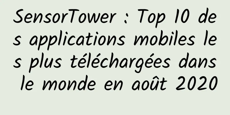 SensorTower : Top 10 des applications mobiles les plus téléchargées dans le monde en août 2020
