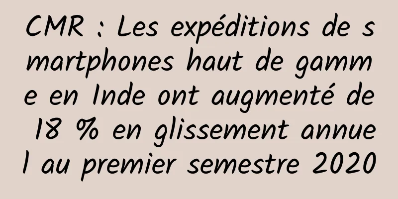 CMR : Les expéditions de smartphones haut de gamme en Inde ont augmenté de 18 % en glissement annuel au premier semestre 2020