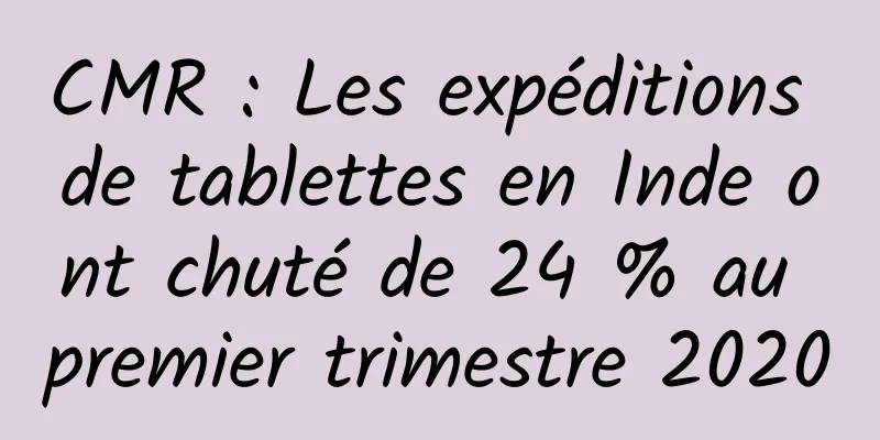 CMR : Les expéditions de tablettes en Inde ont chuté de 24 % au premier trimestre 2020