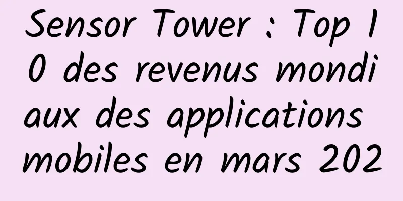 Sensor Tower : Top 10 des revenus mondiaux des applications mobiles en mars 2020